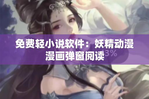 免费轻小说软件：妖精动漫漫画弹窗阅读