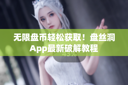无限盘币轻松获取！盘丝洞App最新破解教程