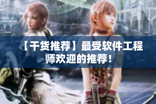 【干货推荐】最受软件工程师欢迎的推荐！