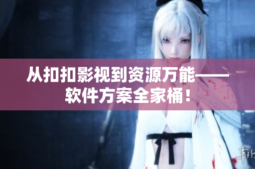 从扣扣影视到资源万能——软件方案全家桶！