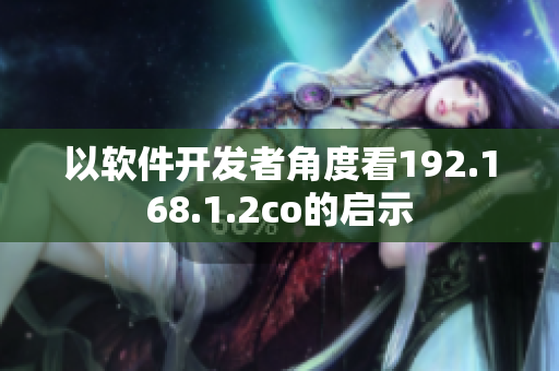 以软件开发者角度看192.168.1.2co的启示