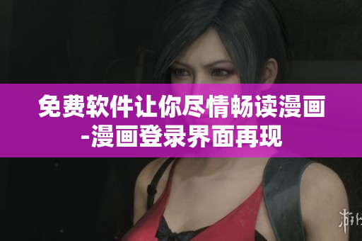 免费软件让你尽情畅读漫画-漫画登录界面再现
