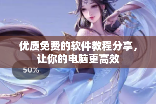 优质免费的软件教程分享，让你的电脑更高效