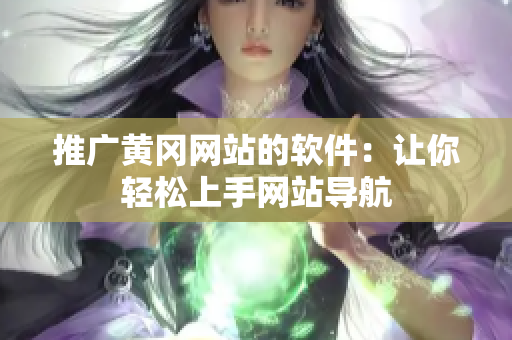 推广黄冈网站的软件：让你轻松上手网站导航