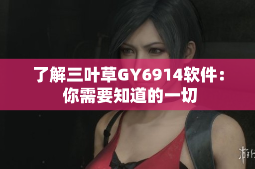 了解三叶草GY6914软件： 你需要知道的一切