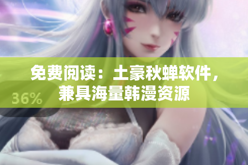免费阅读：土豪秋蝉软件，兼具海量韩漫资源