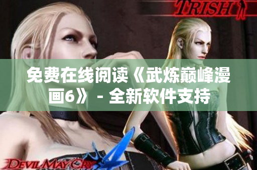 免费在线阅读《武炼巅峰漫画6》 - 全新软件支持
