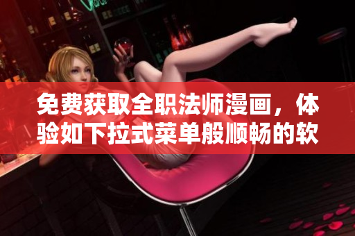 免费获取全职法师漫画，体验如下拉式菜单般顺畅的软件！