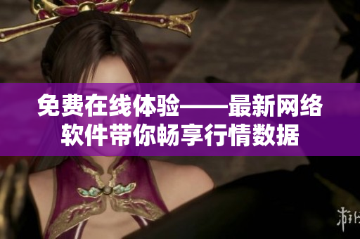 免费在线体验——最新网络软件带你畅享行情数据