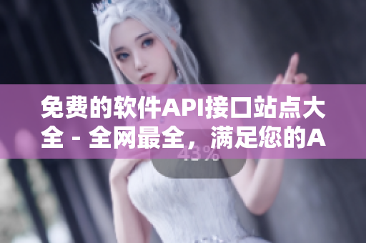 免费的软件API接口站点大全 - 全网最全，满足您的API需求