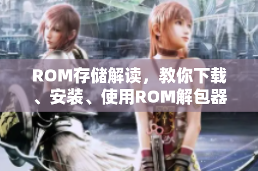 ROM存储解读，教你下载、安装、使用ROM解包器