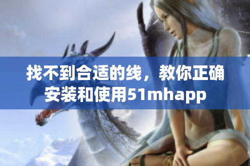 找不到合适的线，教你正确安装和使用51mhapp