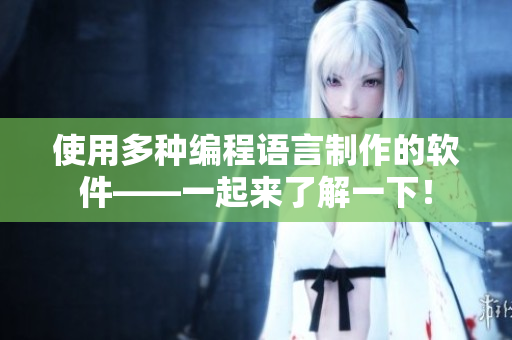 使用多种编程语言制作的软件——一起来了解一下！