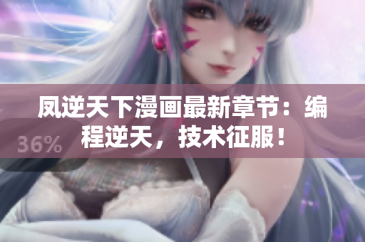 凤逆天下漫画最新章节：编程逆天，技术征服！