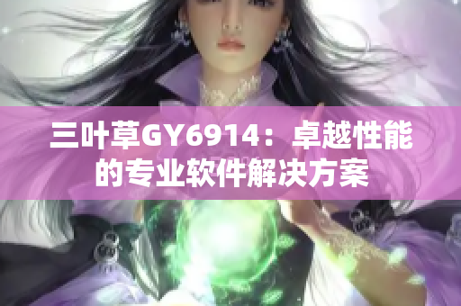 三叶草GY6914：卓越性能的专业软件解决方案