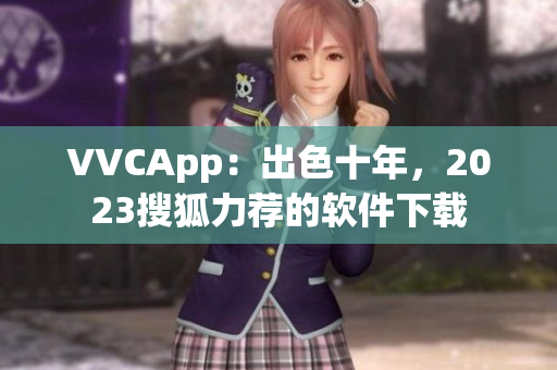 VVCApp：出色十年，2023搜狐力荐的软件下载