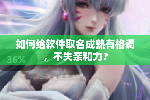 如何给软件取名成熟有格调，不失亲和力？