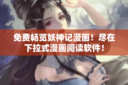 免费畅览妖神记漫画！尽在下拉式漫画阅读软件！