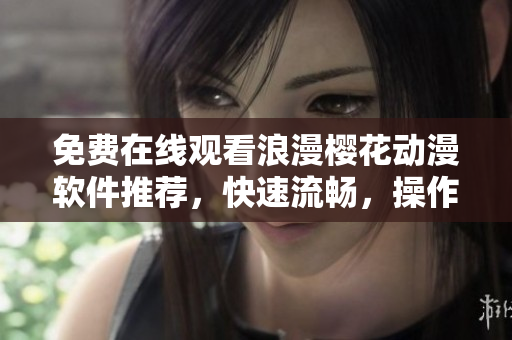 免费在线观看浪漫樱花动漫软件推荐，快速流畅，操作简单！