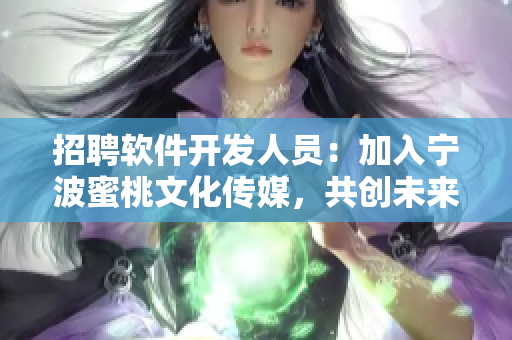 招聘软件开发人员：加入宁波蜜桃文化传媒，共创未来