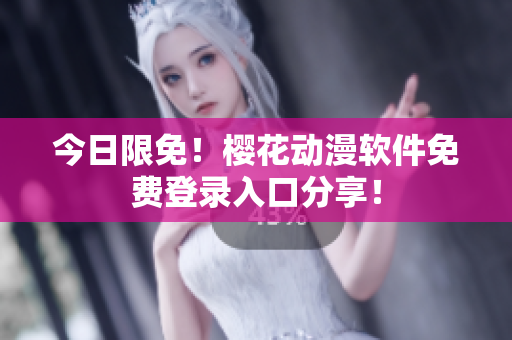 今日限免！樱花动漫软件免费登录入口分享！