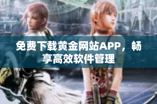 免费下载黄金网站APP，畅享高效软件管理