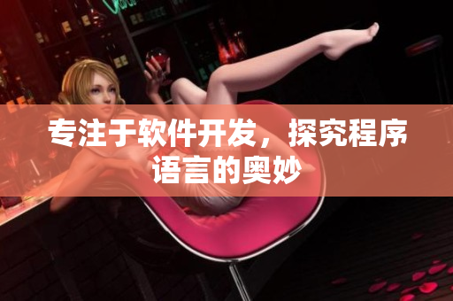 专注于软件开发，探究程序语言的奥妙