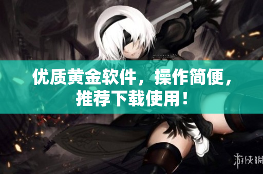 优质黄金软件，操作简便，推荐下载使用！