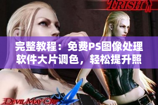 完整教程：免费PS图像处理软件大片调色，轻松提升照片质量