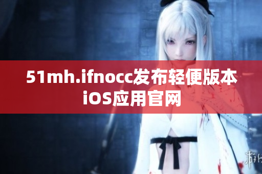 51mh.ifnocc发布轻便版本iOS应用官网