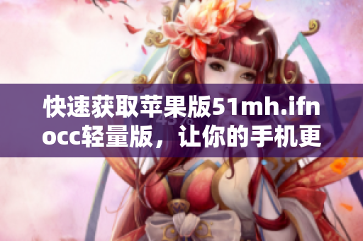 快速获取苹果版51mh.ifnocc轻量版，让你的手机更强大