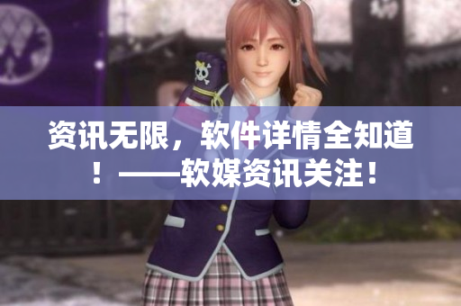 资讯无限，软件详情全知道！——软媒资讯关注！