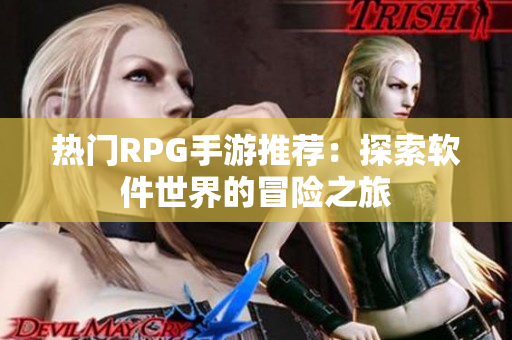 热门RPG手游推荐：探索软件世界的冒险之旅