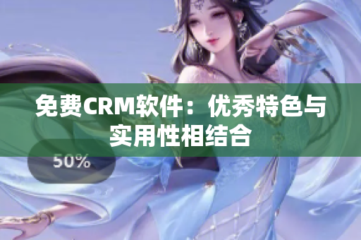 免费CRM软件：优秀特色与实用性相结合