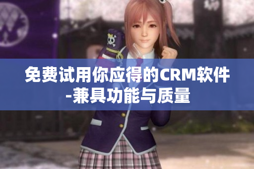 免费试用你应得的CRM软件-兼具功能与质量