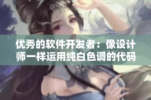 优秀的软件开发者：像设计师一样运用纯白色调的代码