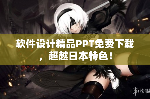 软件设计精品PPT免费下载，超越日本特色！