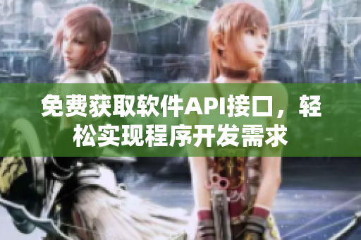 免费获取软件API接口，轻松实现程序开发需求