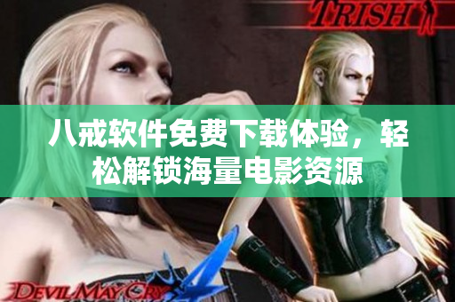 八戒软件免费下载体验，轻松解锁海量电影资源