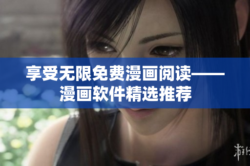 享受无限免费漫画阅读——漫画软件精选推荐