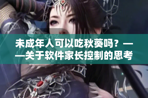 未成年人可以吃秋葵吗？——关于软件家长控制的思考