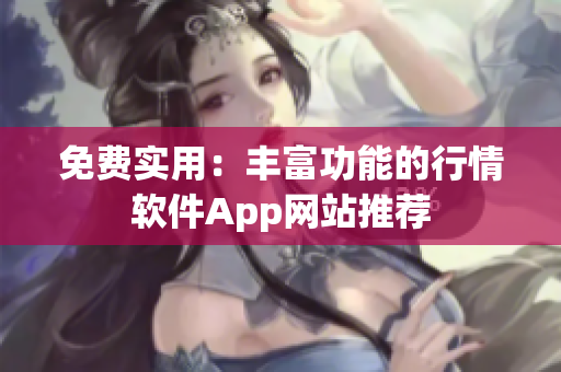免费实用：丰富功能的行情软件App网站推荐