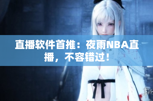 直播软件首推：夜雨NBA直播，不容错过！