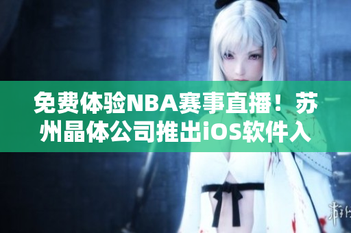 免费体验NBA赛事直播！苏州晶体公司推出iOS软件入口