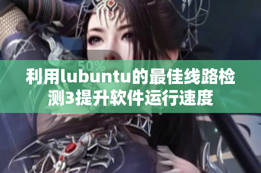 利用lubuntu的最佳线路检测3提升软件运行速度