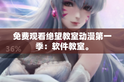 免费观看绝望教室动漫第一季：软件教室。