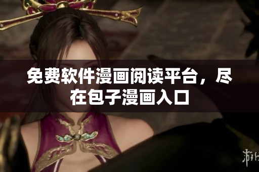 免费软件漫画阅读平台，尽在包子漫画入口