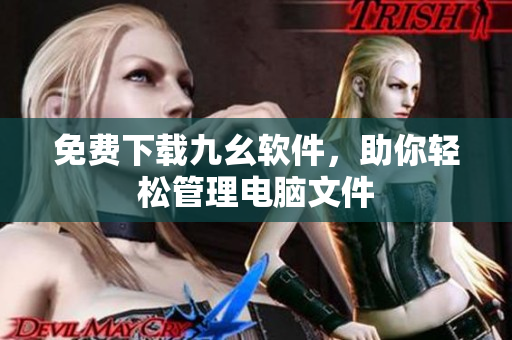 免费下载九幺软件，助你轻松管理电脑文件
