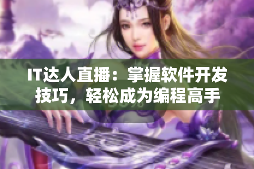 IT达人直播：掌握软件开发技巧，轻松成为编程高手