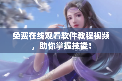 免费在线观看软件教程视频，助你掌握技能！